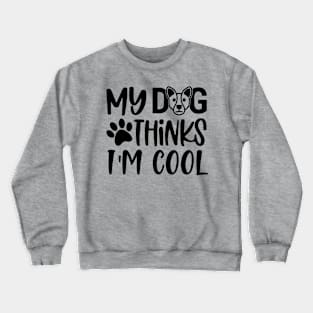 My Dog Thinks I'm Cool Crewneck Sweatshirt